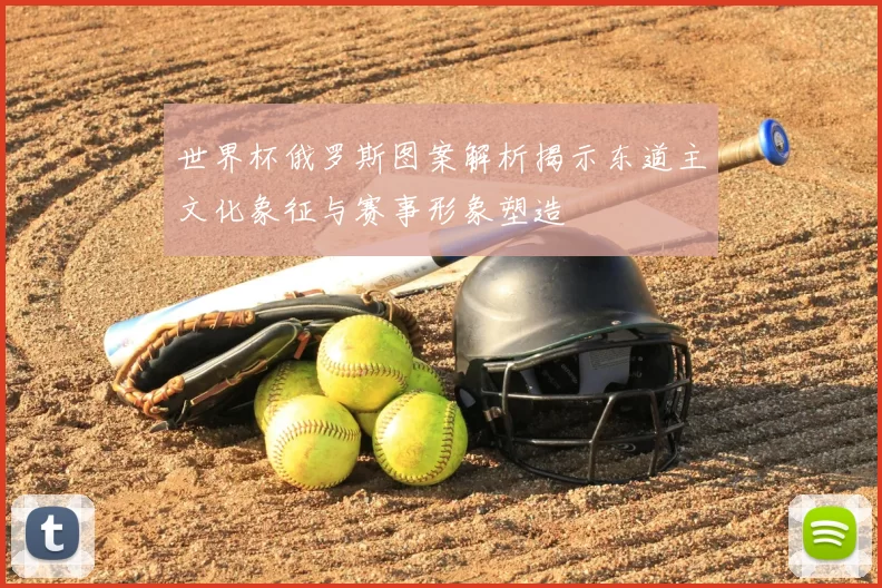 世界杯俄罗斯图案解析揭示东道主文化象征与赛事形象塑造