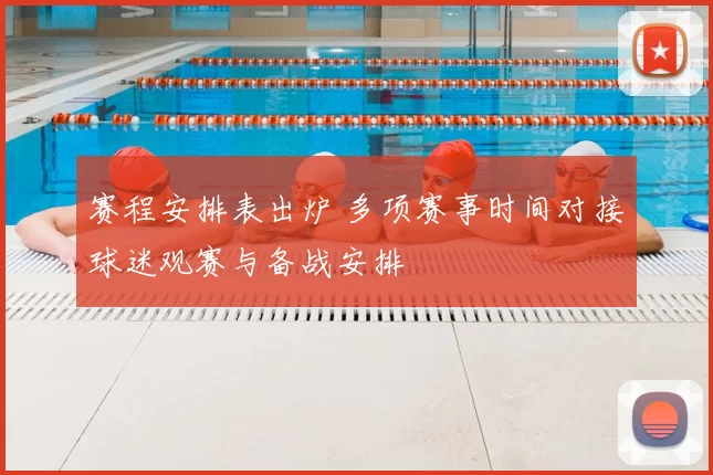 赛程安排表出炉 多项赛事时间对接球迷观赛与备战安排