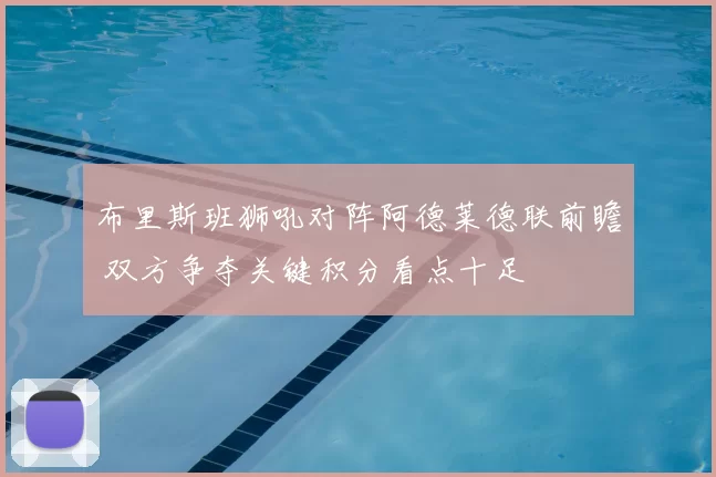 布里斯班狮吼对阵阿德莱德联前瞻 双方争夺关键积分看点十足