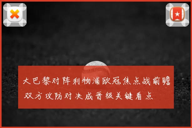 大巴黎对阵利物浦欧冠焦点战前瞻 双方攻防对决成晋级关键看点