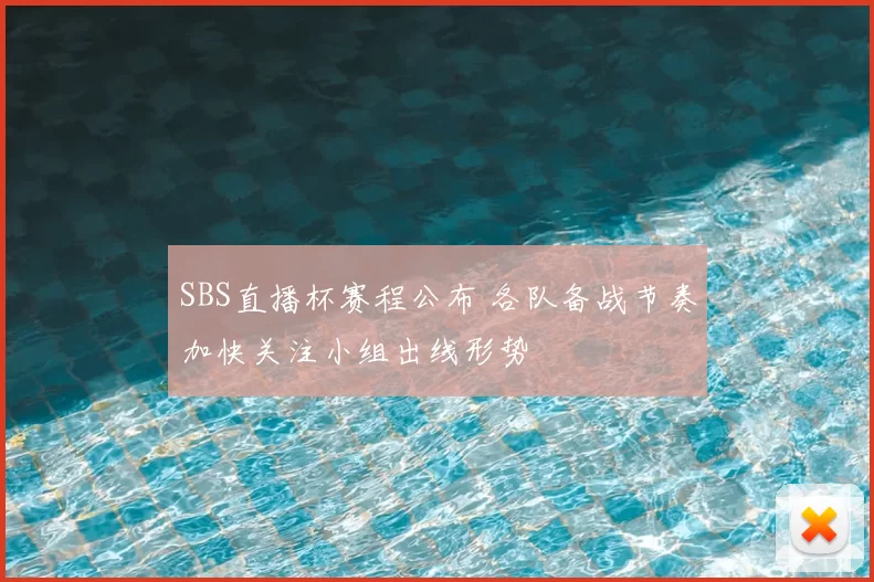 SBS直播杯赛程公布 各队备战节奏加快关注小组出线形势