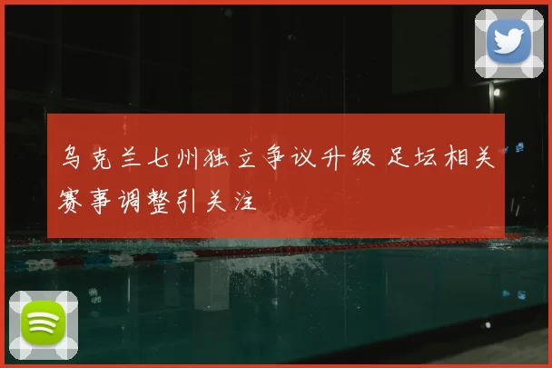 乌克兰七州独立争议升级 足坛相关赛事调整引关注